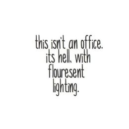 This Isn't An Office. It'S Hell, With Flouresent Lighting Magnet